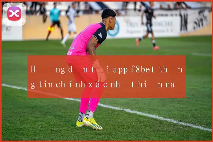 Hướng dẫn tải app f8bet thông tin chính xác nhất hiện nay