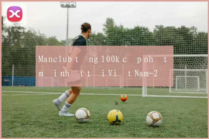 Manclub tặng 100k cập nhật mới nhất tại Việt Nam