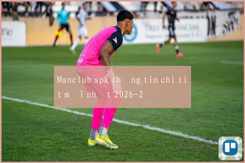 Manclub apk thông tin chi tiết mới nhất 2026
