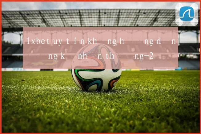 1xbet uy tín không hướng dẫn đăng ký nhận thưởng