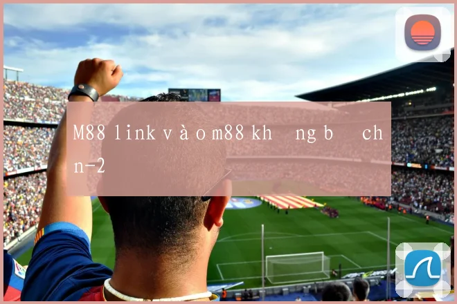 M88 link vào m88 không bị chặn